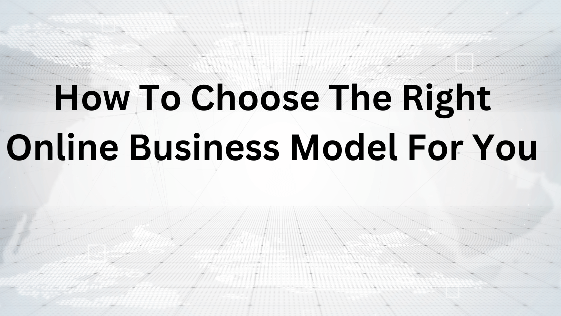 How To Choose The Right Online Business Model For You