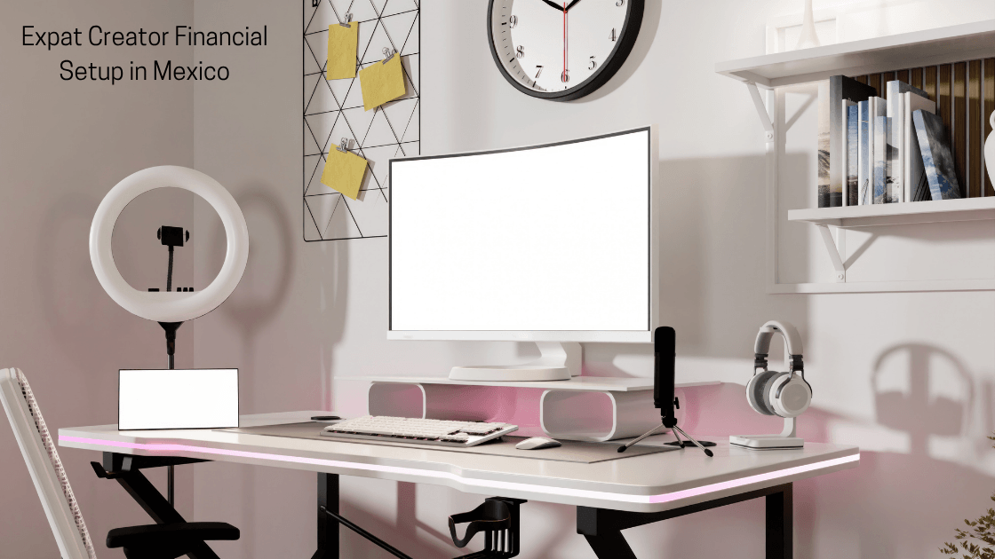 Expat Creator Financial Setup in Mexico
