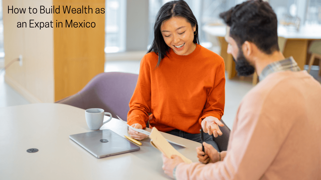 How to Build Wealth as an Expat in Mexico: The Complete 2026 Guide