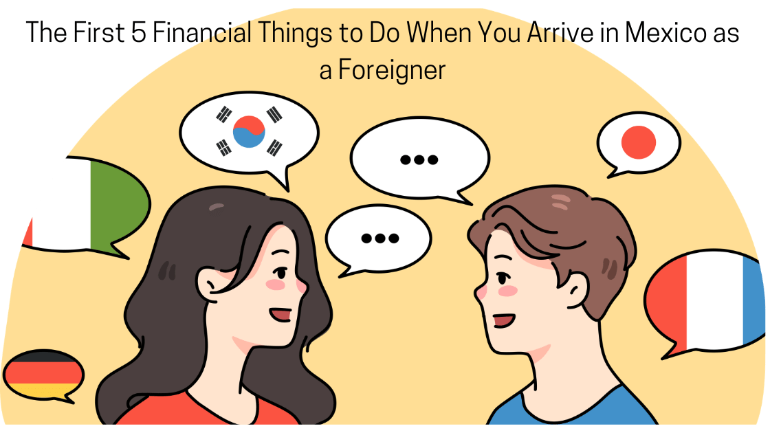 The First 5 Financial Things to Do When You Arrive in Mexico as a Foreigner